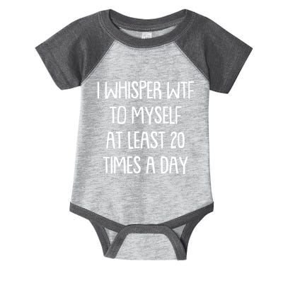 Funny I Whisper Wtf To Myself At Least 20 Times A Day Infant Baby Jersey Bodysuit