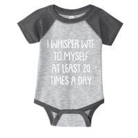 Funny I Whisper Wtf To Myself At Least 20 Times A Day Infant Baby Jersey Bodysuit