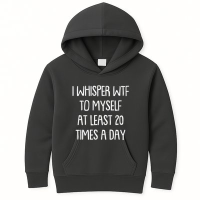 Funny I Whisper Wtf To Myself At Least 20 Times A Day Kids Hoodie