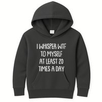 Funny I Whisper Wtf To Myself At Least 20 Times A Day Kids Hoodie