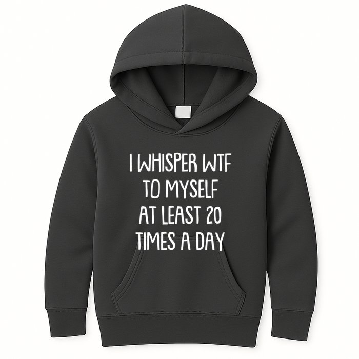 Funny I Whisper Wtf To Myself At Least 20 Times A Day Kids Hoodie