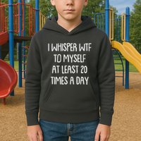Funny I Whisper Wtf To Myself At Least 20 Times A Day Kids Hoodie