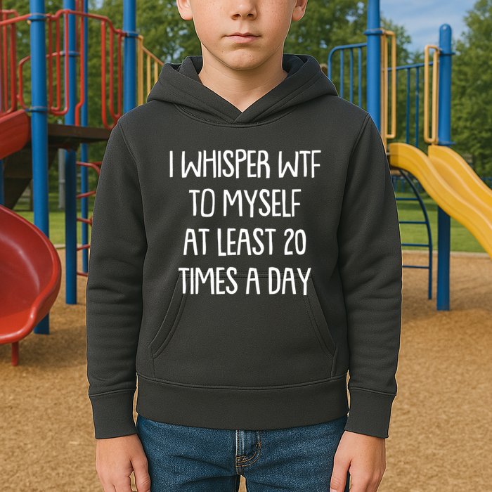 Funny I Whisper Wtf To Myself At Least 20 Times A Day Kids Hoodie