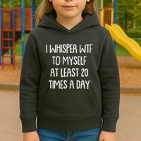 Funny I Whisper Wtf To Myself At Least 20 Times A Day Kids Hoodie