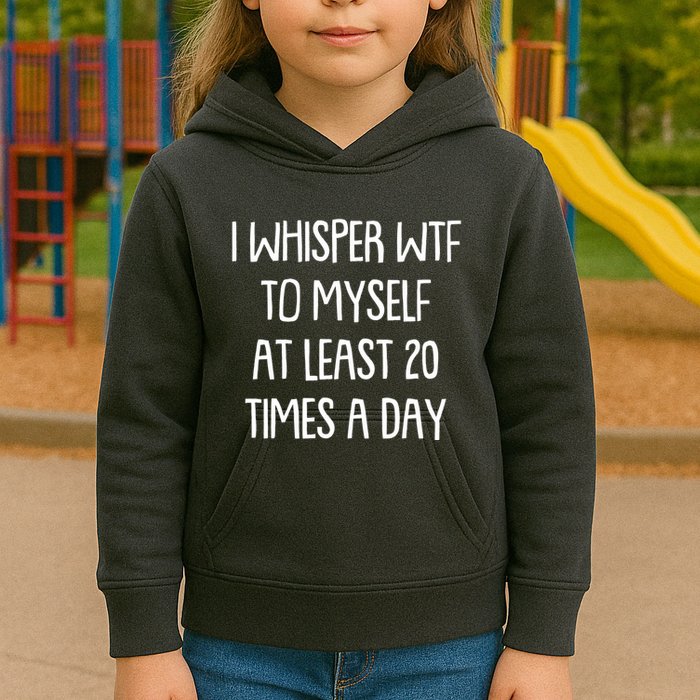 Funny I Whisper Wtf To Myself At Least 20 Times A Day Kids Hoodie