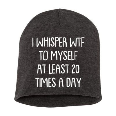 Funny I Whisper Wtf To Myself At Least 20 Times A Day Short Acrylic Beanie