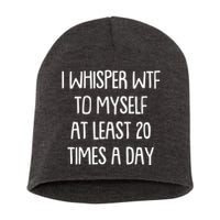 Funny I Whisper Wtf To Myself At Least 20 Times A Day Short Acrylic Beanie