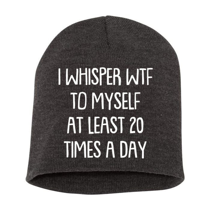 Funny I Whisper Wtf To Myself At Least 20 Times A Day Short Acrylic Beanie