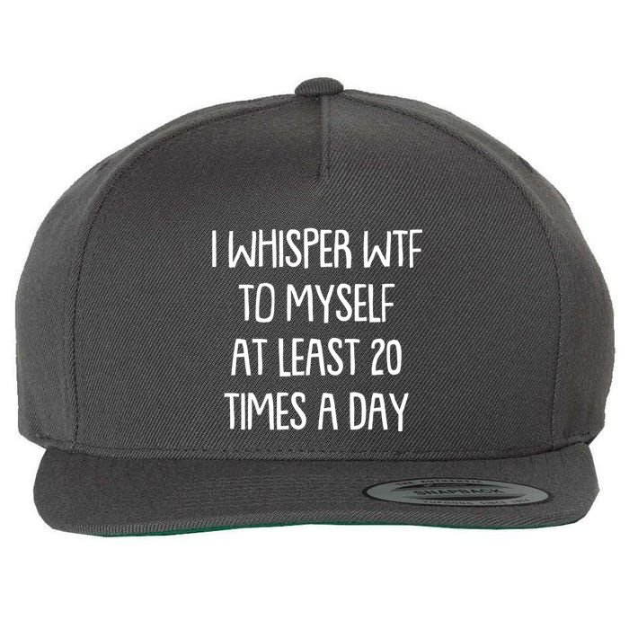 Funny I Whisper Wtf To Myself At Least 20 Times A Day Wool Snapback Cap