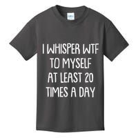 Funny I Whisper Wtf To Myself At Least 20 Times A Day Kids T-Shirt