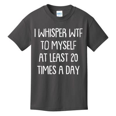 Funny I Whisper Wtf To Myself At Least 20 Times A Day Kids T-Shirt