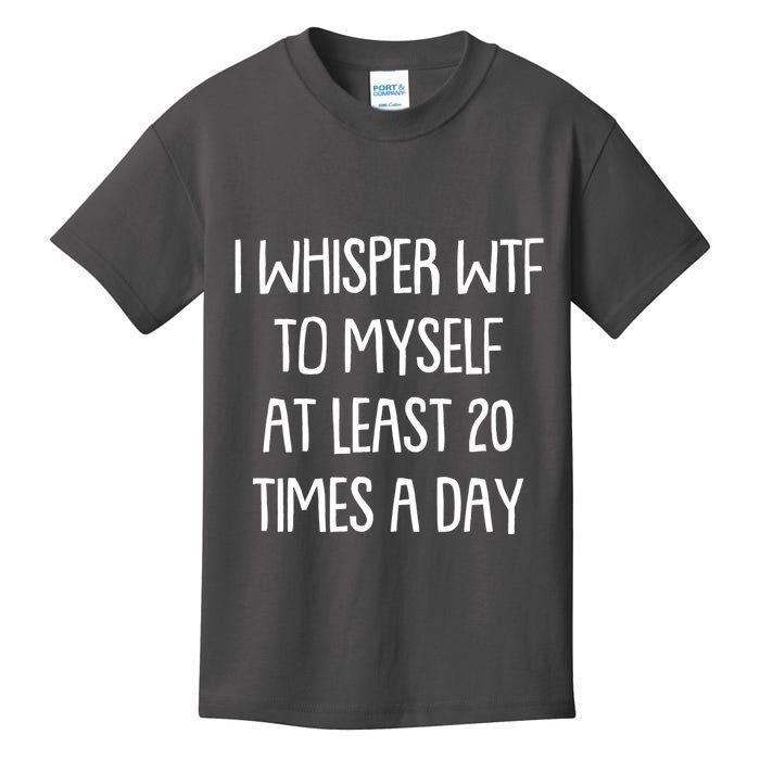 Funny I Whisper Wtf To Myself At Least 20 Times A Day Kids T-Shirt