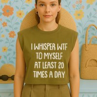 Funny I Whisper Wtf To Myself At Least 20 Times A Day Garment-Dyed Women's Muscle Tee