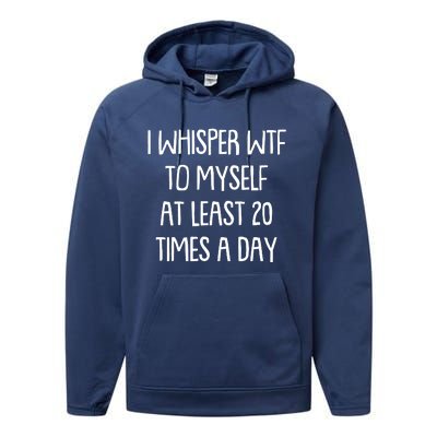 Funny I Whisper Wtf To Myself At Least 20 Times A Day Performance Fleece Hoodie