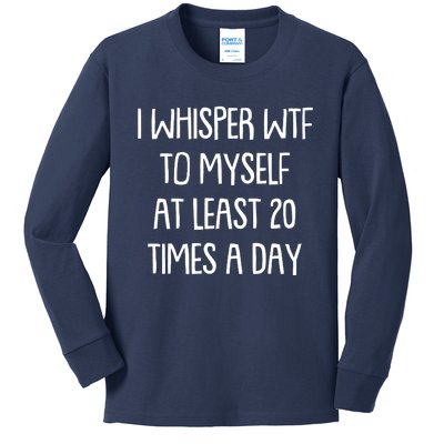 Funny I Whisper Wtf To Myself At Least 20 Times A Day Kids Long Sleeve Shirt