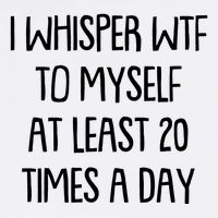 Funny I Whisper Wtf To Myself At Least 20 Times A Day Garment-Dyed Sweatshirt