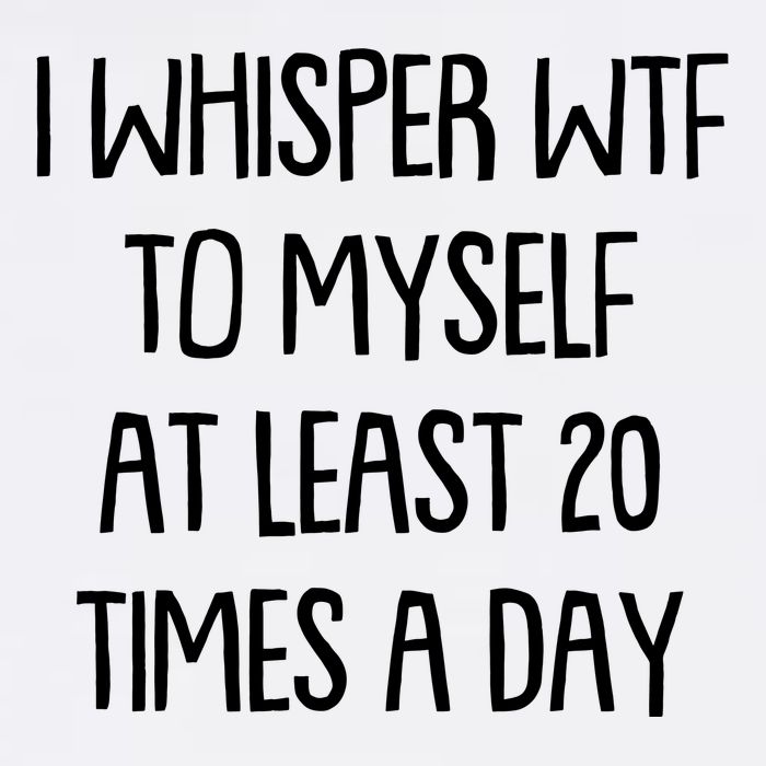 Funny I Whisper Wtf To Myself At Least 20 Times A Day Garment-Dyed Sweatshirt