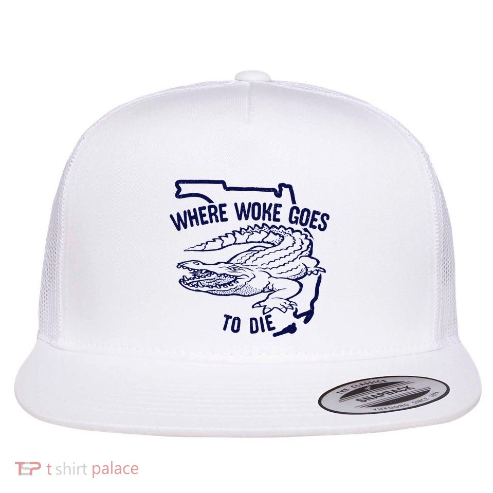 Florida Is Where Woke Goes To Die DeSantis Florida Funny Flatbill Hat