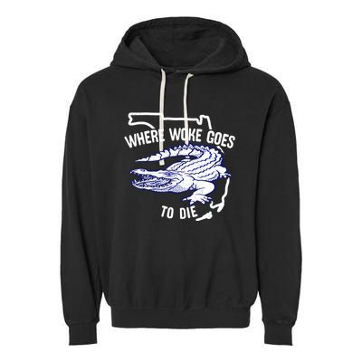 Florida Is Where Woke Goes To Die DeSantis Florida Funny Garment-Dyed Fleece Hoodie