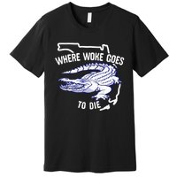 Florida Is Where Woke Goes To Die DeSantis Florida Funny Premium T-Shirt