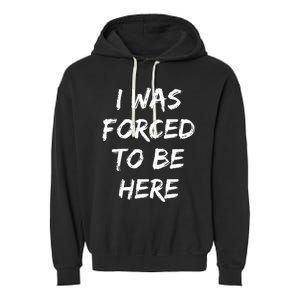 Funny I Was Forced To Be Here Garment-Dyed Fleece Hoodie