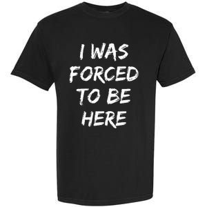 Funny I Was Forced To Be Here Garment-Dyed Heavyweight T-Shirt