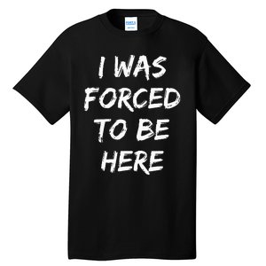 Funny I Was Forced To Be Here Tall T-Shirt