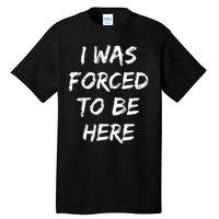 Funny I Was Forced To Be Here Tall T-Shirt