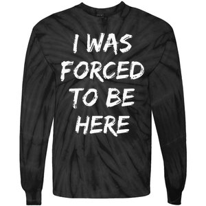 Funny I Was Forced To Be Here Tie-Dye Long Sleeve Shirt