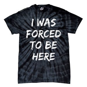 Funny I Was Forced To Be Here Tie-Dye T-Shirt