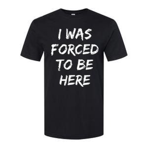 Funny I Was Forced To Be Here Softstyle CVC T-Shirt