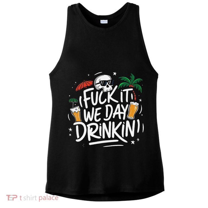 Fuck It We Day Drinkin Funny Summer Beer Drinking Ladies PosiCharge Tri-Blend Wicking Tank