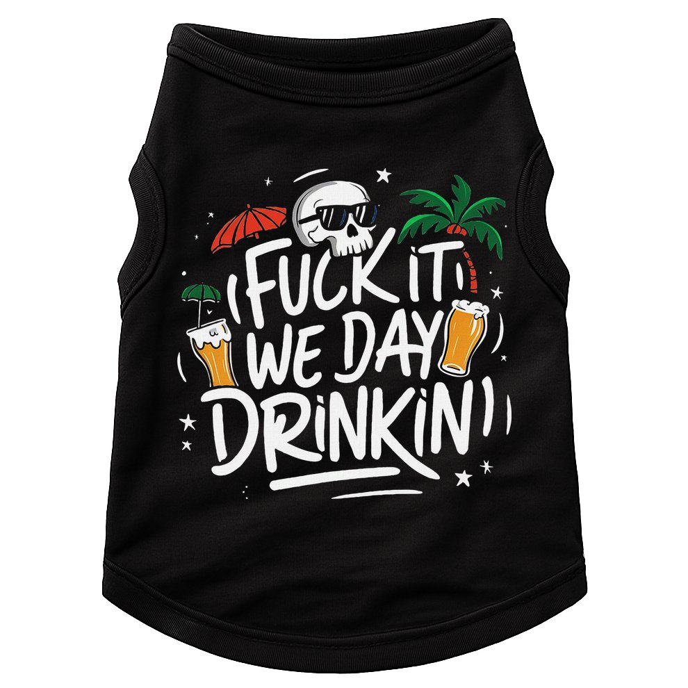 Fuck It We Day Drinkin Funny Summer Beer Drinking Doggie Tank