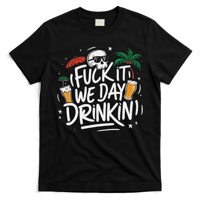Fuck It We Day Drinkin Funny Summer Beer Drinking T-Shirt