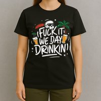 Fuck It We Day Drinkin Funny Summer Beer Drinking T-Shirt