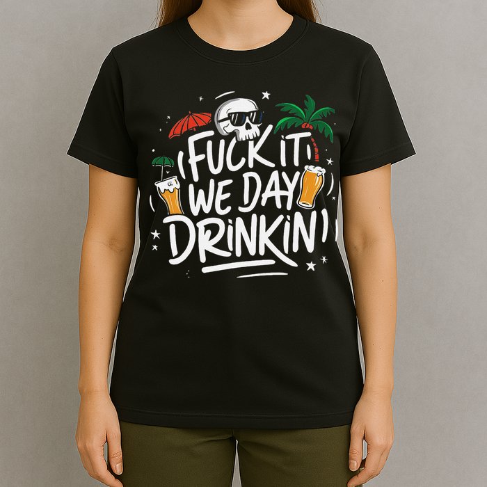 Fuck It We Day Drinkin Funny Summer Beer Drinking T-Shirt