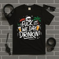 Fuck It We Day Drinkin Funny Summer Beer Drinking T-Shirt