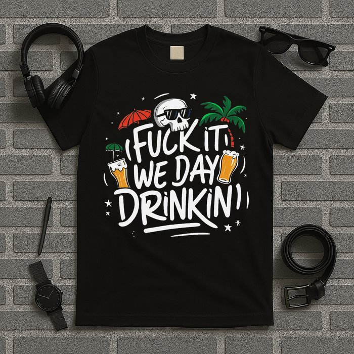 Fuck It We Day Drinkin Funny Summer Beer Drinking T-Shirt