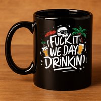 Fuck It We Day Drinkin Funny Summer Beer Drinking 11oz C Handle Ceramic Mug