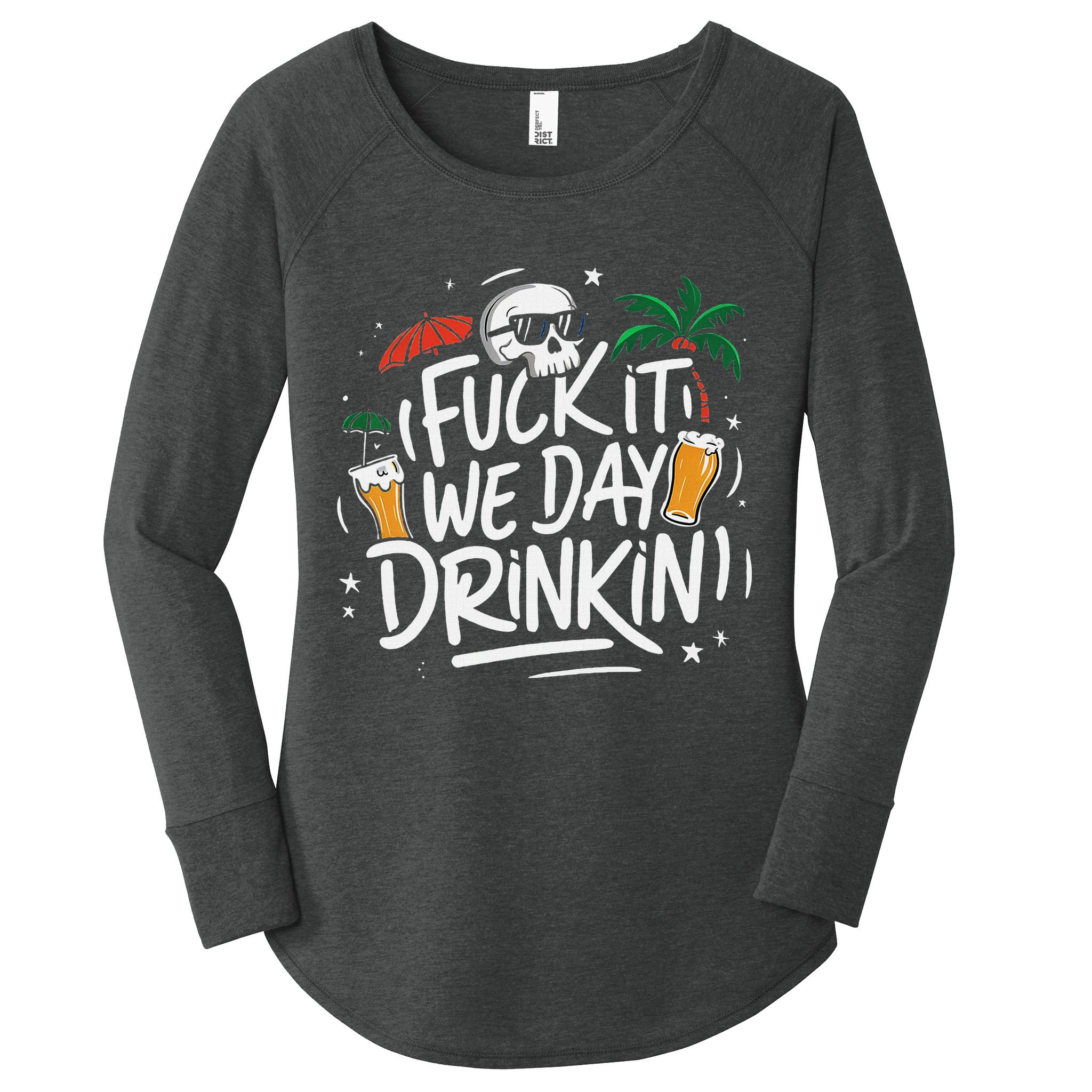 Fuck It We Day Drinkin Funny Summer Beer Drinking Women's Perfect Tri Tunic Long Sleeve Shirt