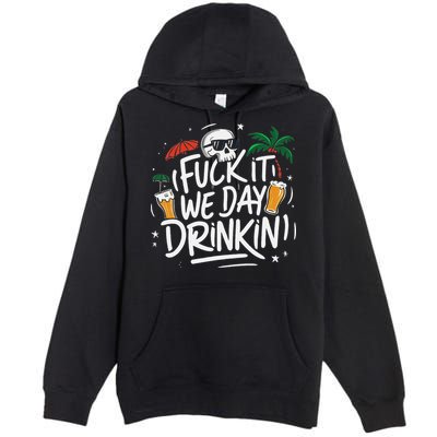 Fuck It We Day Drinkin Funny Summer Beer Drinking Premium Pullover Hoodie
