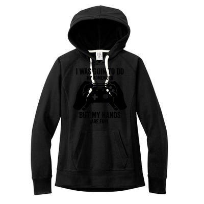 Funny I Was Going To Do My Homework But Hands Full Gamer TShirt Women's Fleece Hoodie