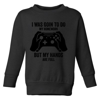 Funny I Was Going To Do My Homework But Hands Full Gamer TShirt Toddler Sweatshirt