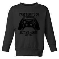 Funny I Was Going To Do My Homework But Hands Full Gamer TShirt Toddler Sweatshirt