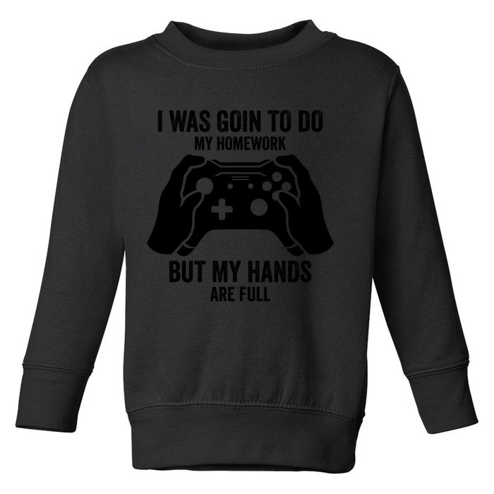 Funny I Was Going To Do My Homework But Hands Full Gamer TShirt Toddler Sweatshirt