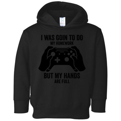 Funny I Was Going To Do My Homework But Hands Full Gamer TShirt Toddler Hoodie