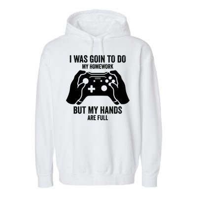 Funny I Was Going To Do My Homework But Hands Full Gamer TShirt Garment-Dyed Fleece Hoodie