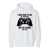 Funny I Was Going To Do My Homework But Hands Full Gamer TShirt Garment-Dyed Fleece Hoodie
