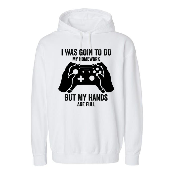 Funny I Was Going To Do My Homework But Hands Full Gamer TShirt Garment-Dyed Fleece Hoodie