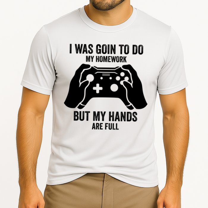 Funny I Was Going To Do My Homework But Hands Full Gamer TShirt Performance Shirt